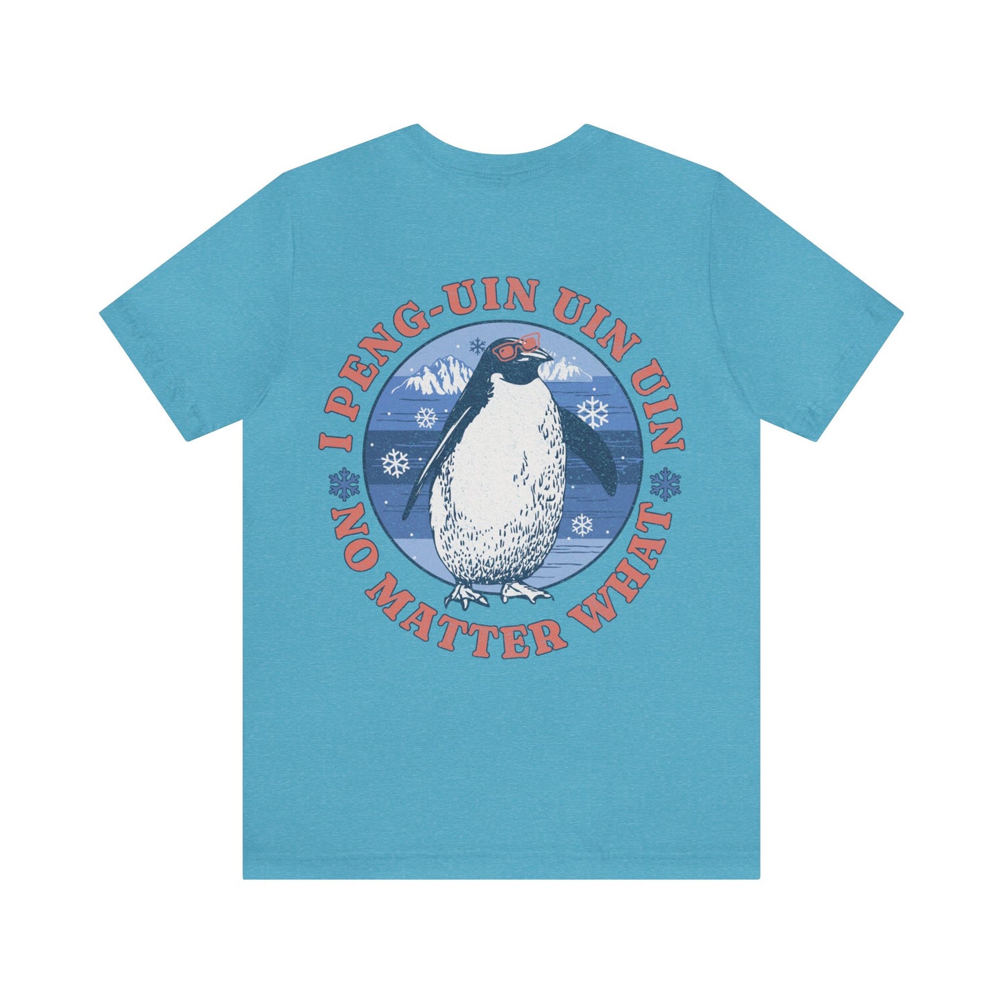 Penguin Tshirt Funny - I Peng uin uin uin no matter what - unisex tshirt - penguin funny shirt