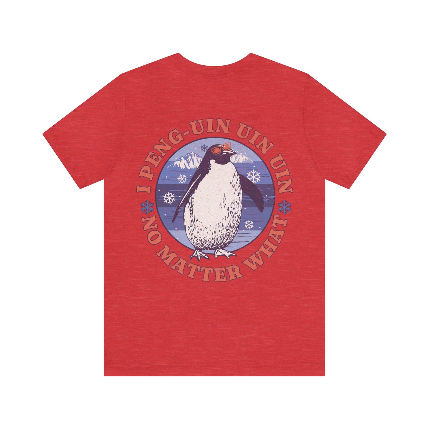 Penguin Tshirt Funny - I Peng uin uin uin no matter what - unisex tshirt - penguin funny shirt