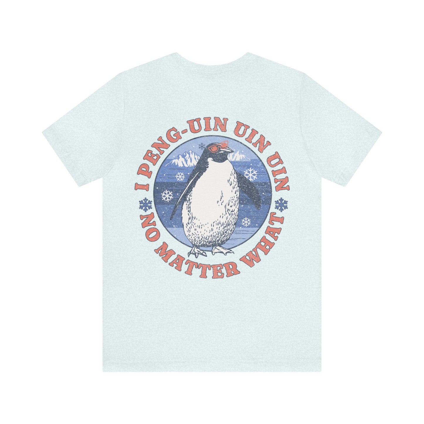 Penguin Tshirt Funny - I Peng uin uin uin no matter what - unisex tshirt - penguin funny shirt