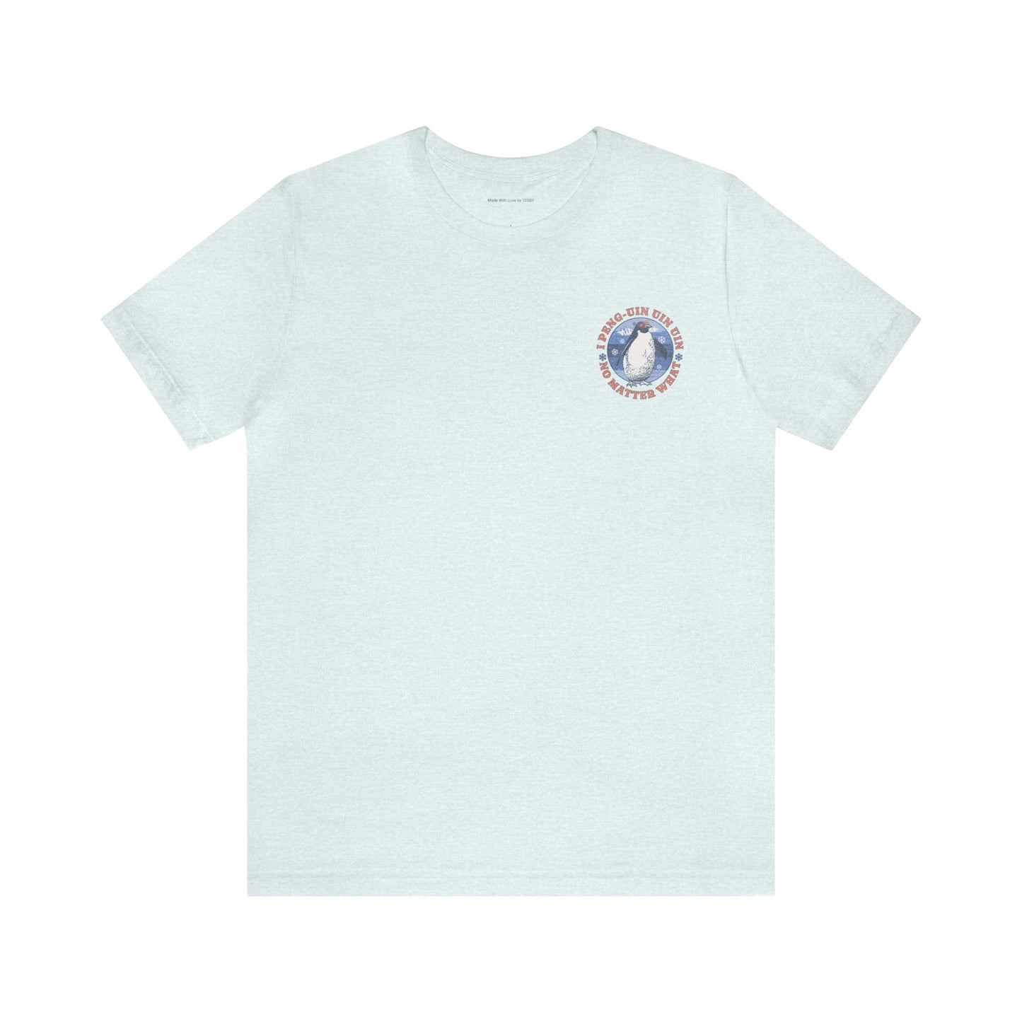 Penguin Tshirt Funny - I Peng uin uin uin no matter what - unisex tshirt - penguin funny shirt